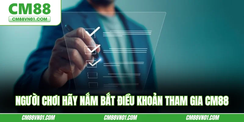 Người chơi hãy nắm bắt điều khoản tham gia CM88